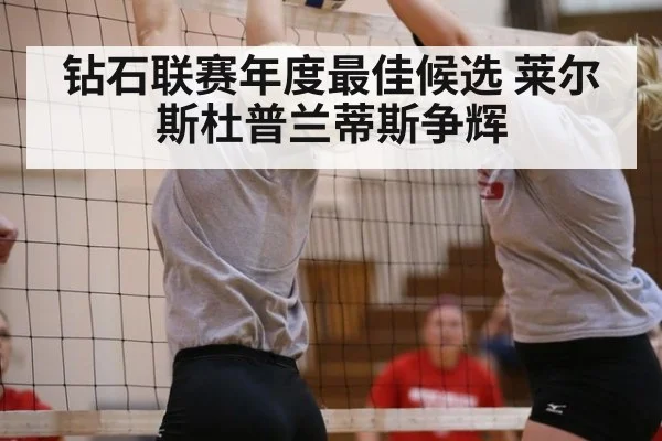 钻石联赛年度最佳候选 莱尔斯杜普兰蒂斯争辉