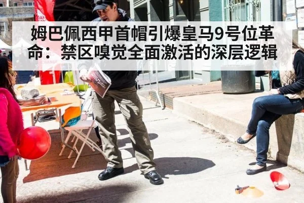 姆巴佩西甲首帽引爆皇马9号位革命：禁区嗅觉全面激活的深层逻辑