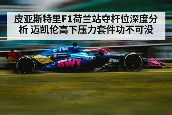 皮亚斯特里F1荷兰站夺杆位深度分析 迈凯伦高下压力套件功不可没